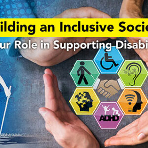 Building an Inclusive Society: Our Role in Supporting Disability