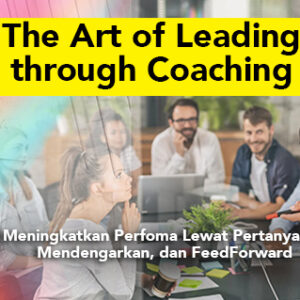 The Art of Leading through Coaching: Meningkatkan Performa Lewat Pertanyaan, Mendengarkan, dan Feedforward
